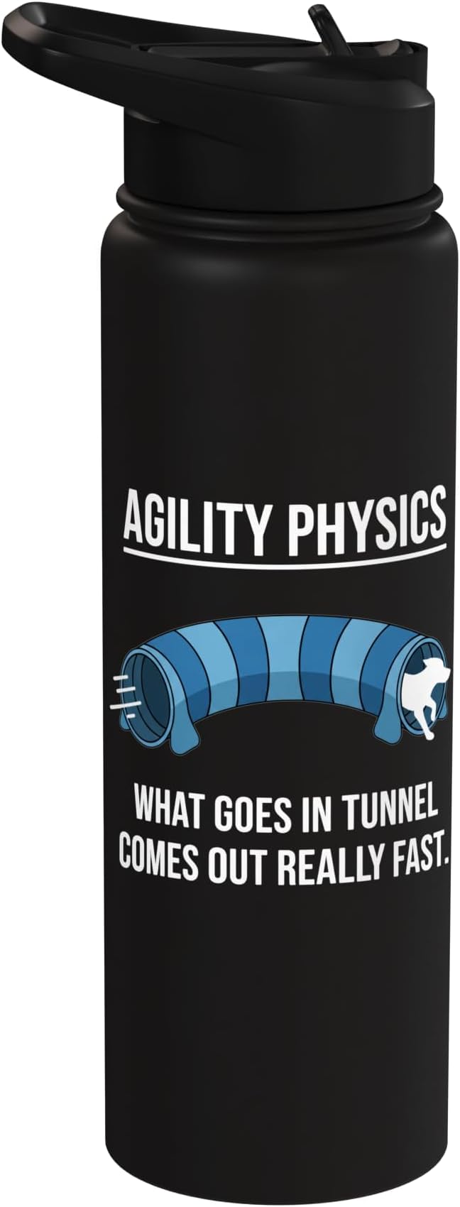 Dog Agility Physics, What Goes In Tunnel Comes Out Really Stainless Steel Insulated Water Bottle