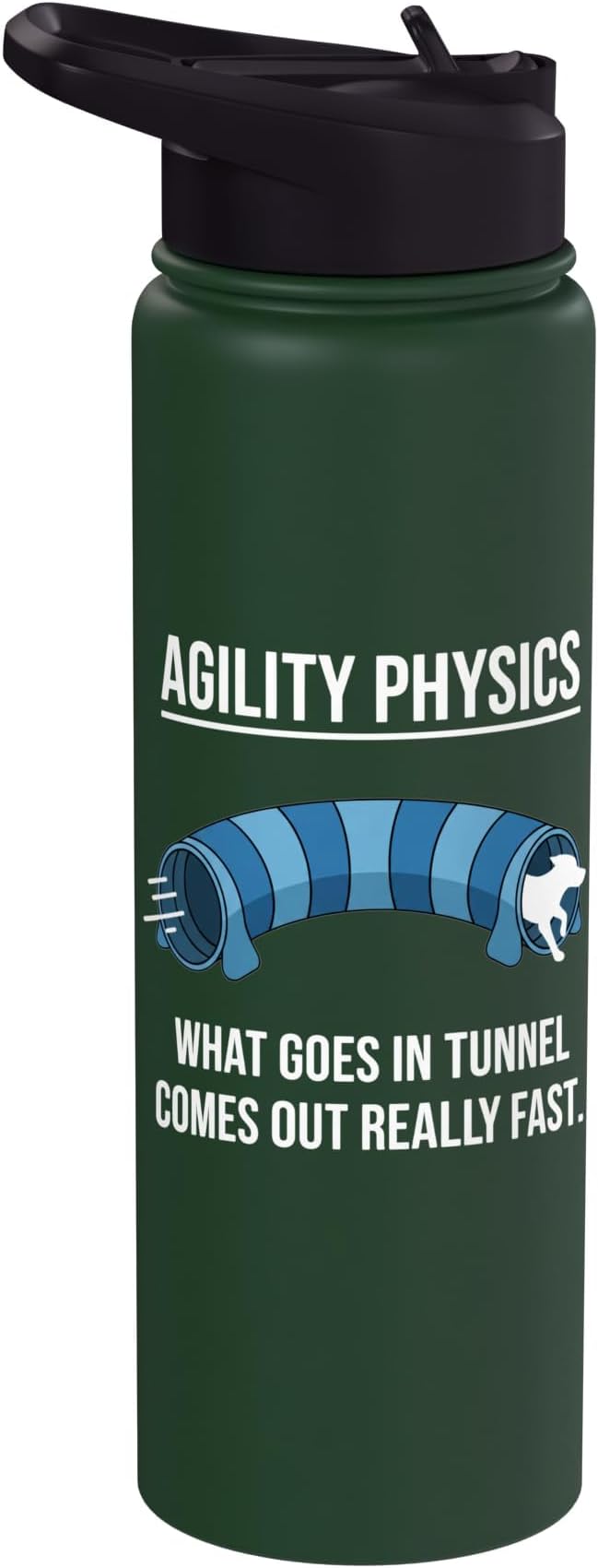 Dog Agility Physics, What Goes In Tunnel Comes Out Really Stainless Steel Insulated Water Bottle