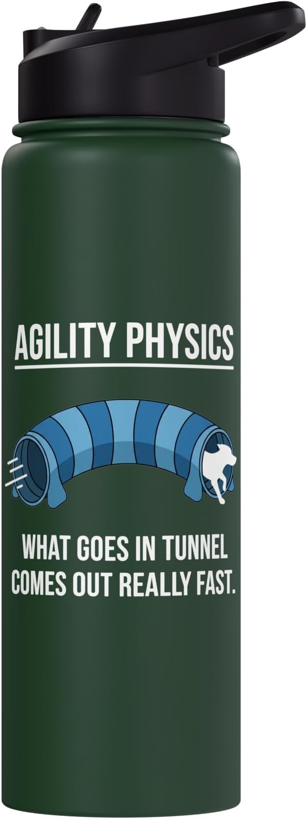 Dog Agility Physics, What Goes In Tunnel Comes Out Really Stainless Steel Insulated Water Bottle