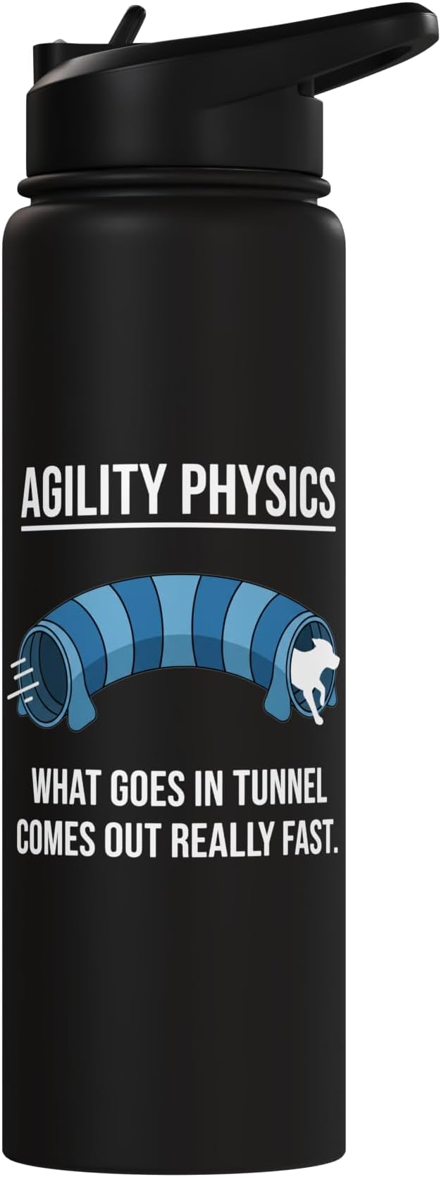 Dog Agility Physics, What Goes In Tunnel Comes Out Really Stainless Steel Insulated Water Bottle