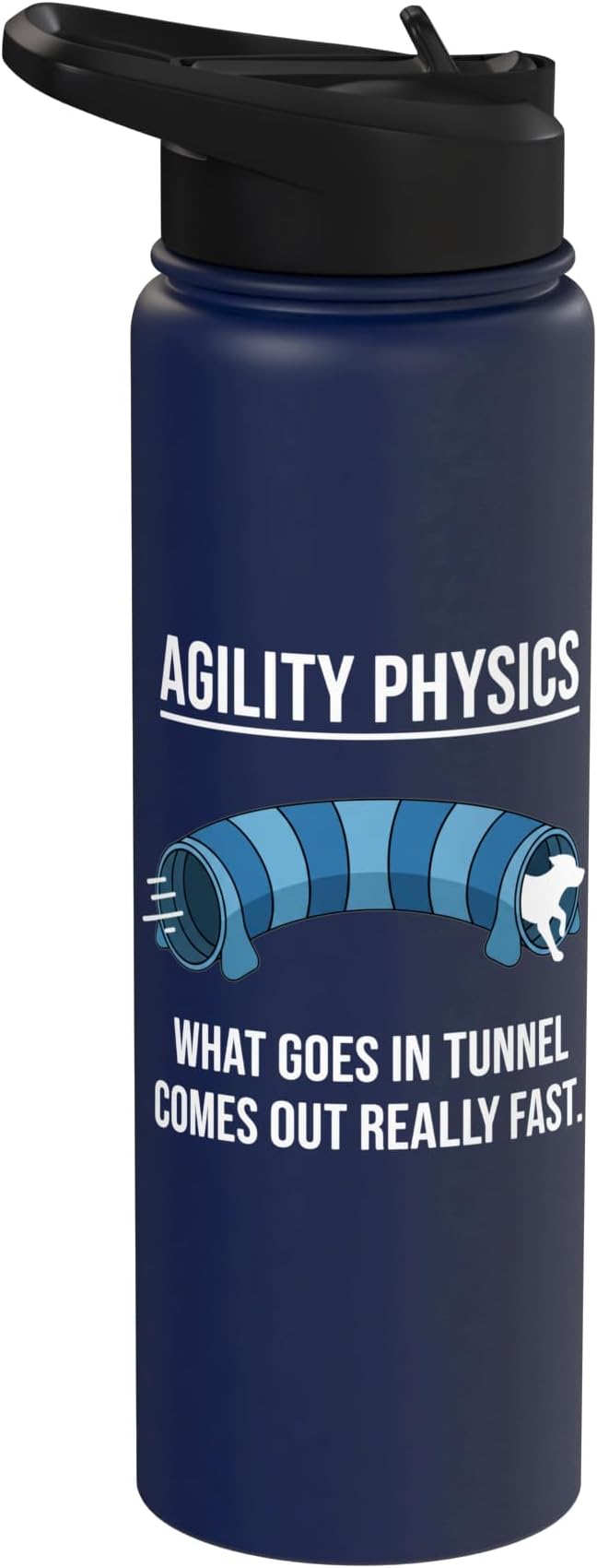 Dog Agility Physics, What Goes In Tunnel Comes Out Really Stainless Steel Insulated Water Bottle