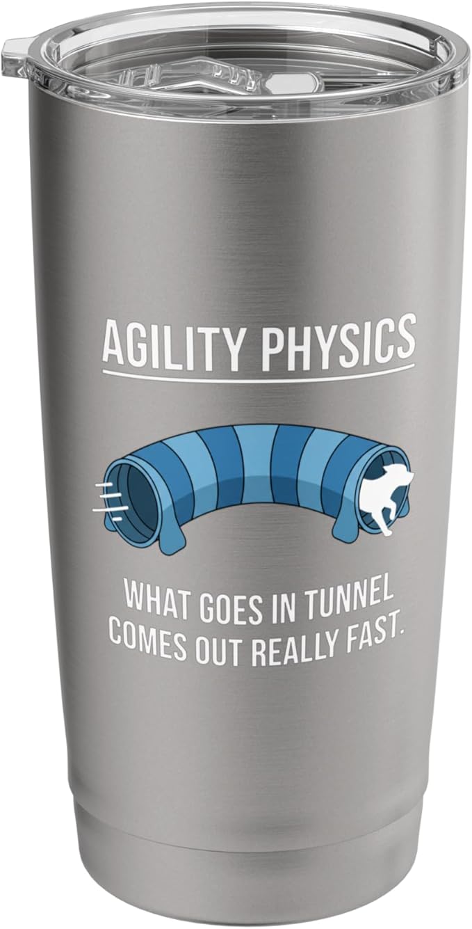 Dog Agility Physics, What Goes In Tunnel Comes Out Really Stainless Steel Insulated Tumbler