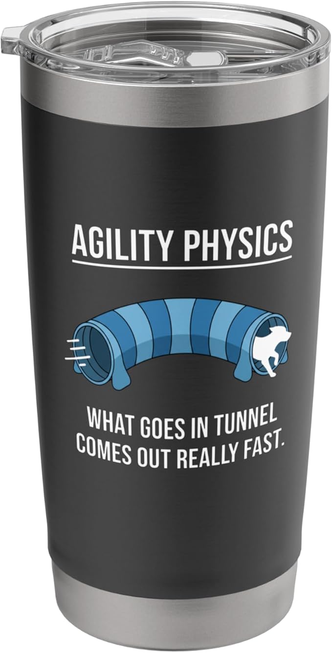 Dog Agility Physics, What Goes In Tunnel Comes Out Really Stainless Steel Insulated Tumbler