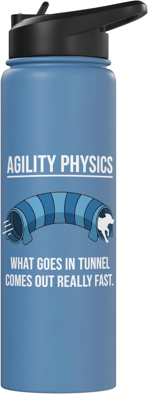 Dog Agility Physics, What Goes In Tunnel Comes Out Really Stainless Steel Insulated Water Bottle