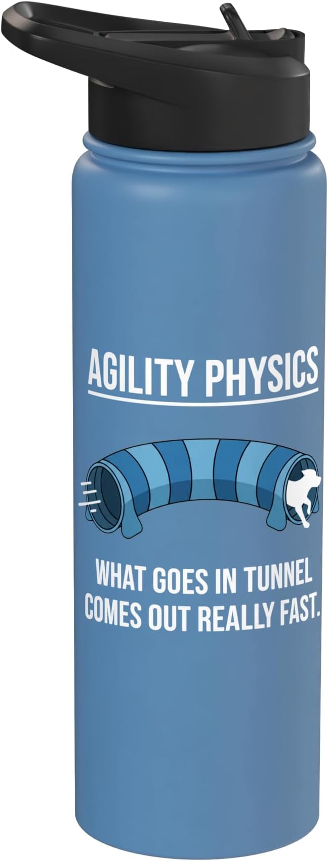 Dog Agility Physics, What Goes In Tunnel Comes Out Really Stainless Steel Insulated Water Bottle