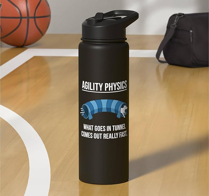Dog Agility Physics, What Goes In Tunnel Comes Out Really Stainless Steel Insulated Water Bottle